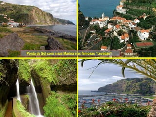 Ponta do Sol  com a sua Marina e as famosas “Levadas”.  