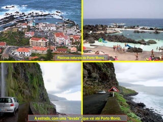 Piscinas naturais de Porto Moniz . A estrada, com uma “levada”, que vai até Porto Moniz. 