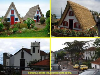 Santana, a bonita vila, na costa norte da ilha. 