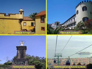Forte de Santiago Palácio de S. Lourenço Terreiro da Luta (Funchal) Teleférico que vai do Funchal ao Monte 