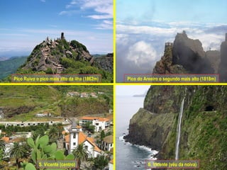 Pico Ruivo o pico mais alto da ilha (1862m) Pico do Areeiro o segundo mais alto (1818m) S. Vicente (centro) S. Vicente (véu da noiva) 