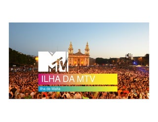 ILHA DA MTV
Ilha de Malta
 