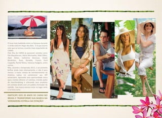 O local mais badalado entre os famosos durante
o verão está em Angra dos Reis. É lá que ocorre
este que se tornou o evento mais importante de
CARAS.
Pela Ilha de CARAS já passaram estrelas como
Elle Macpherson, Alanis Morissette, Matt Dillon,
Alain Delon, Catherine Deneuve, Gisele
Bündchen, Xuxa, Ronaldo, Francis Ford
Coppolla, Rachel Weisz, Vanessa Hudgens, entre
outras.
Mas, durante a temporada 2013, o sol promete
brilhar ainda mais intensamente, e não é para
menos: a maior revista de entretenimento da
América Latina irá comemorar seu 20º
aniversário. Aproveite esta oportunidade única
que a revista oferece a 5 cotistas, criando ações
de merchandising e colocando seus produtos
em contato direto com um público formador de
opinião. Sua marca merece estar no lugar certo
e na hora certa.

PARTICIPE DOS 20 ANOS DE CARAS NO
BRASIL E TRANSFORME SUA MARCA NA
VERDADEIRA ESTRELA DA ESTAÇÃO!
 