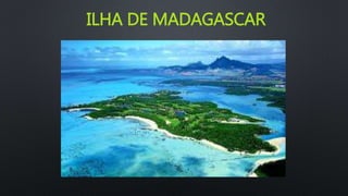 ILHA DE MADAGASCAR
 
