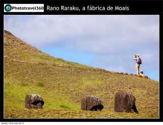 Rano Raraku, a fábrica de Moais
sábado, 18 de maio de 13
 