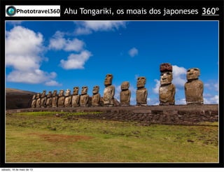 Ahu Tongariki, os moais dos japoneses 360º
sábado, 18 de maio de 13
 