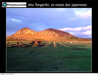 Ahu Tongariki, os moais dos japoneses
sábado, 18 de maio de 13
 
