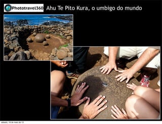 Ahu Te Pito Kura, o umbigo do mundo
sábado, 18 de maio de 13
 