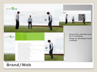    Source One, empresa suíça
                de IT Consulting.
               Design de identidade Visual
                e website.




Brand/Web
 