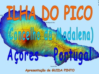 ILHA DO PICO Açores - Portugal Apresentação de GUIDA PINTO (Concelho da Madalena) 