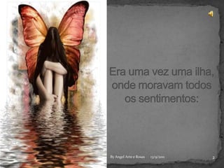 Era uma vez uma ilha, onde moravam todos os sentimentos:213/9/2011By Angel Arte e Rosas