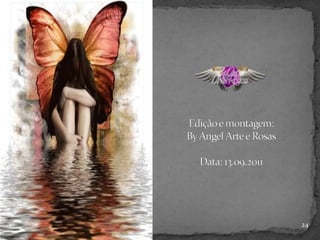 Edição e montagem:By Angel Arte e RosasData: 13.09.201124