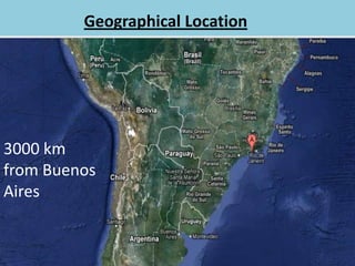 Geographical Location




3000 km
from Buenos
Aires
 