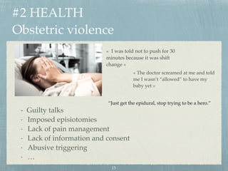 #2 HEALTH
Obstetric violence
«  I was told not to push for 30
minutes because it was shift
change »
« The doctor screamed ...