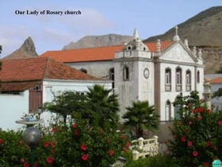 S. Nicolau The main town of S. Nicolau is Vila Ribeira Brava. Village of Preguiça Town of Praia Branca Vila Ribeira Brava, the capital city Praça (garden square) ‘Monsenhor Bouças’ Our Lady of Rosary church                                                                      
