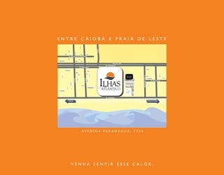 E N T R E C A I O B Á E P R A I A D E L E S T E 
Av. Atlântica 
RUA I 
Florence 
Terrasse 
A V E N I D A P A R A N A G U Á , 3 7 5 6 
V E N H A S E N T I R E S S E C A L O R . 
 