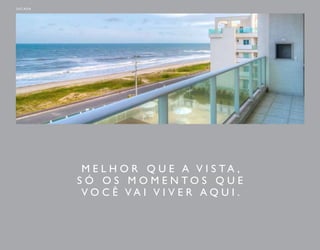 SACADA 
M E L H O R Q U E A V I S TA , 
S Ó O S M O M E N TO S Q U E 
VO C Ê VA I V I V E R A Q U I . 
 
