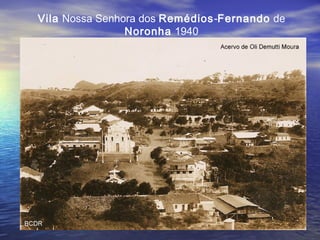 Vila Nossa Senhora dos Remédios-Fernando de
Noronha 1940
 