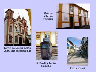 Igreja do Senhor Santo Cristo das Misericórdias Rua de Jesus Busto de Vitorino Nemésio Casa de Vitorino Nemésio 