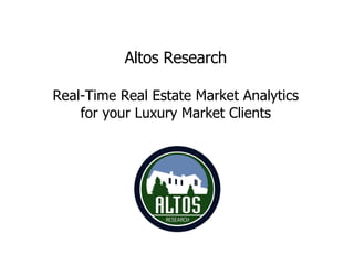 Altos Research Real-Time Real Estate Market Analytics for your Luxury Market Clients 