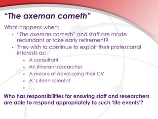 What happens when:
• “The axeman cometh” and staff are made
redundant or take early retirement?
• They wish to continue to...