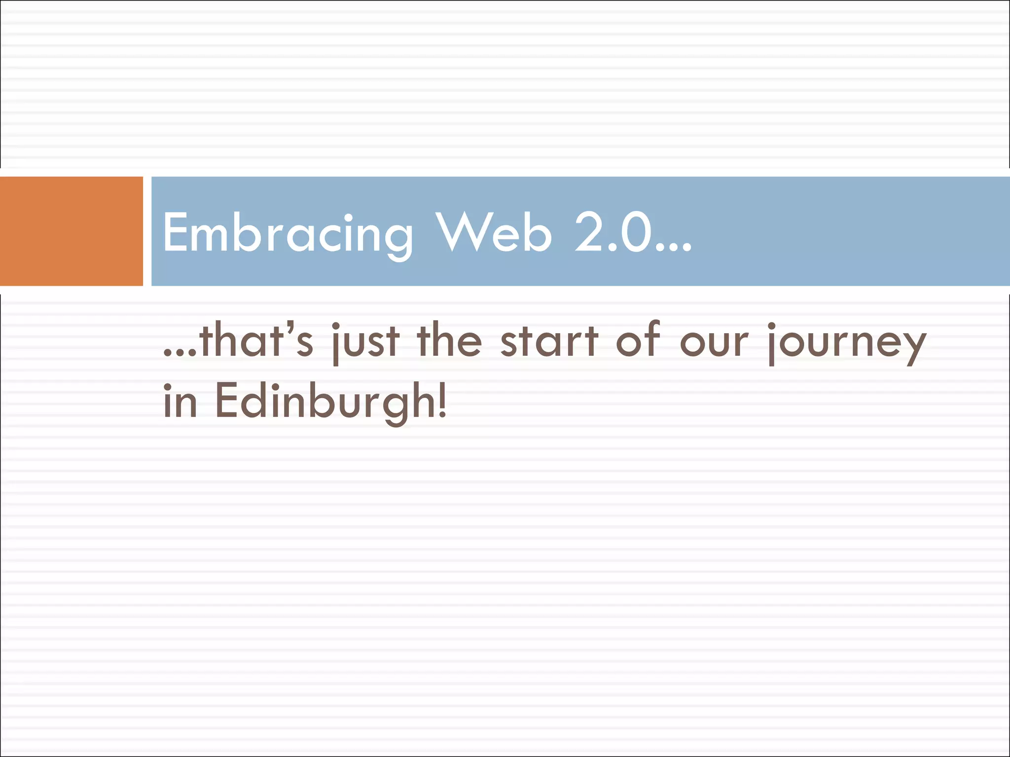 ...that’s just the start of our journey in Edinburgh! Embracing Web 2.0... 
