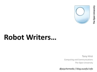 Robot Writers…
Tony Hirst
Computing and Communications
The Open University
@psychemedia / blog.ouseful.info
 
