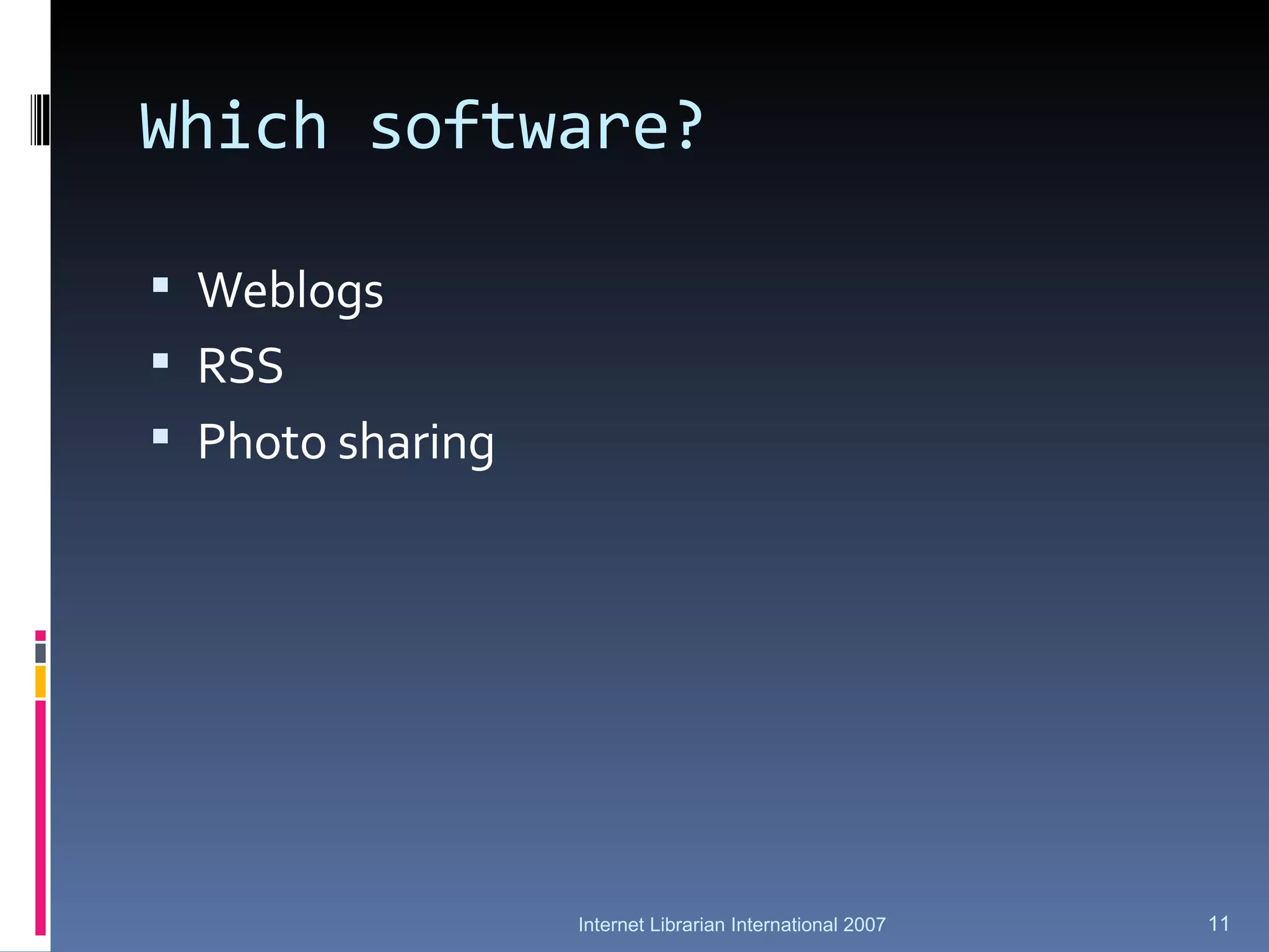 Which software? Weblogs RSS Photo sharing Internet Librarian International 2007 
