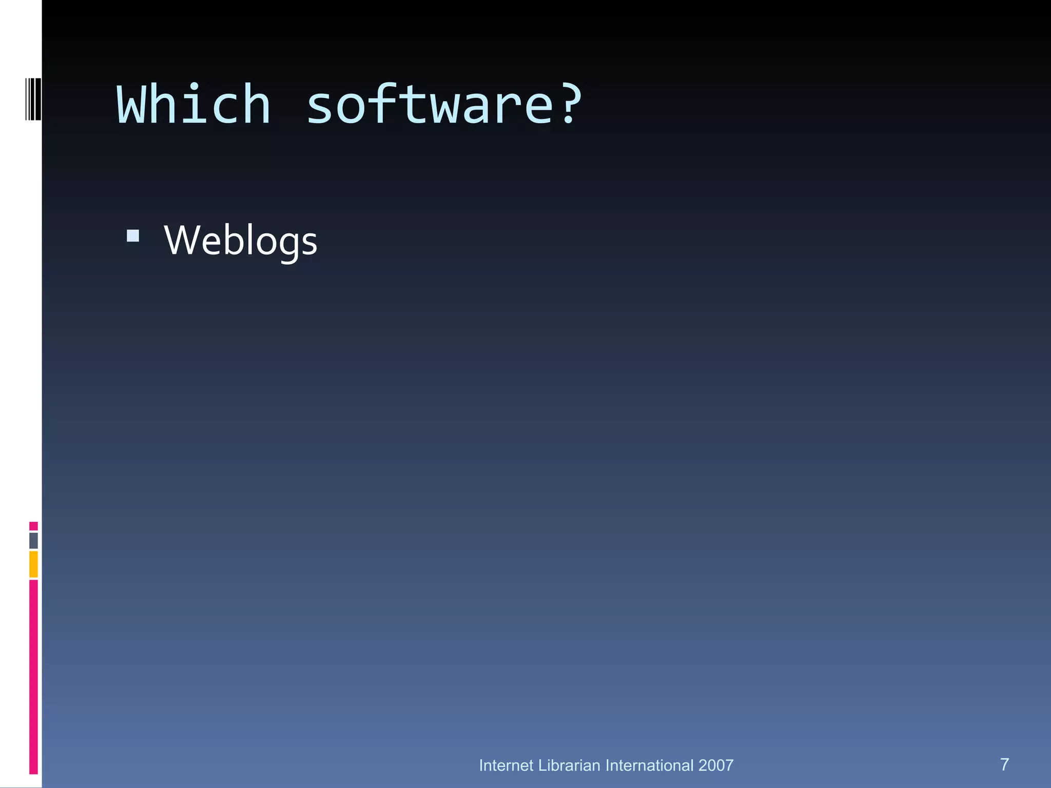 Which software? Weblogs Internet Librarian International 2007 