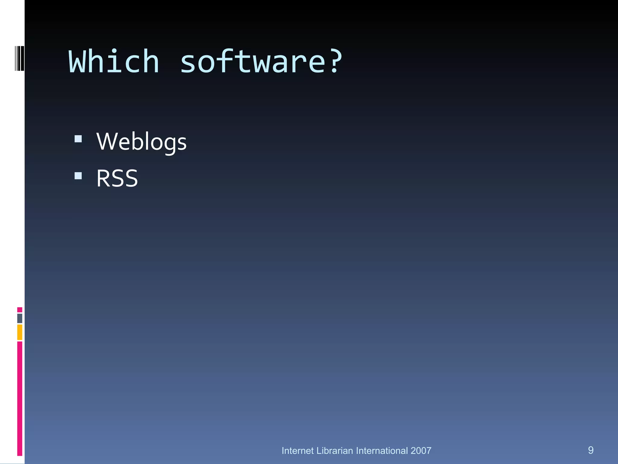 Which software? Weblogs RSS Internet Librarian International 2007 
