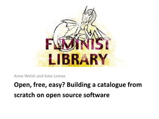 Open, free, easy? Building a catalogue from scratch on open source software   ,[object Object]
