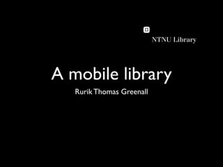 A mobile library
   Rurik Thomas Greenall
 
