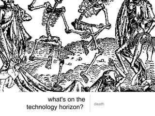what's on the  technology horizon?  ,[object Object]