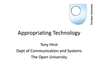Appropriating Technology
             Tony Hirst
Dept of Communication and Systems
        The Open University
 