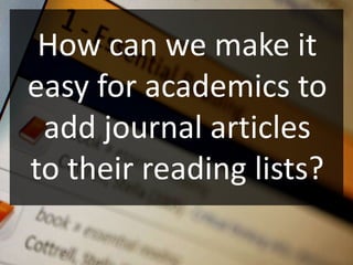 How can we make it
easy for academics to
 add journal articles
to their reading lists?
 
