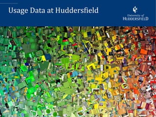 Usage Data at Huddersfield




                             4
 