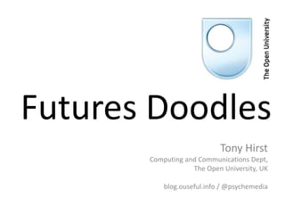 Futures Doodles
Tony Hirst
Computing and Communications Dept,
The Open University, UK
blog.ouseful.info / @psychemedia
 