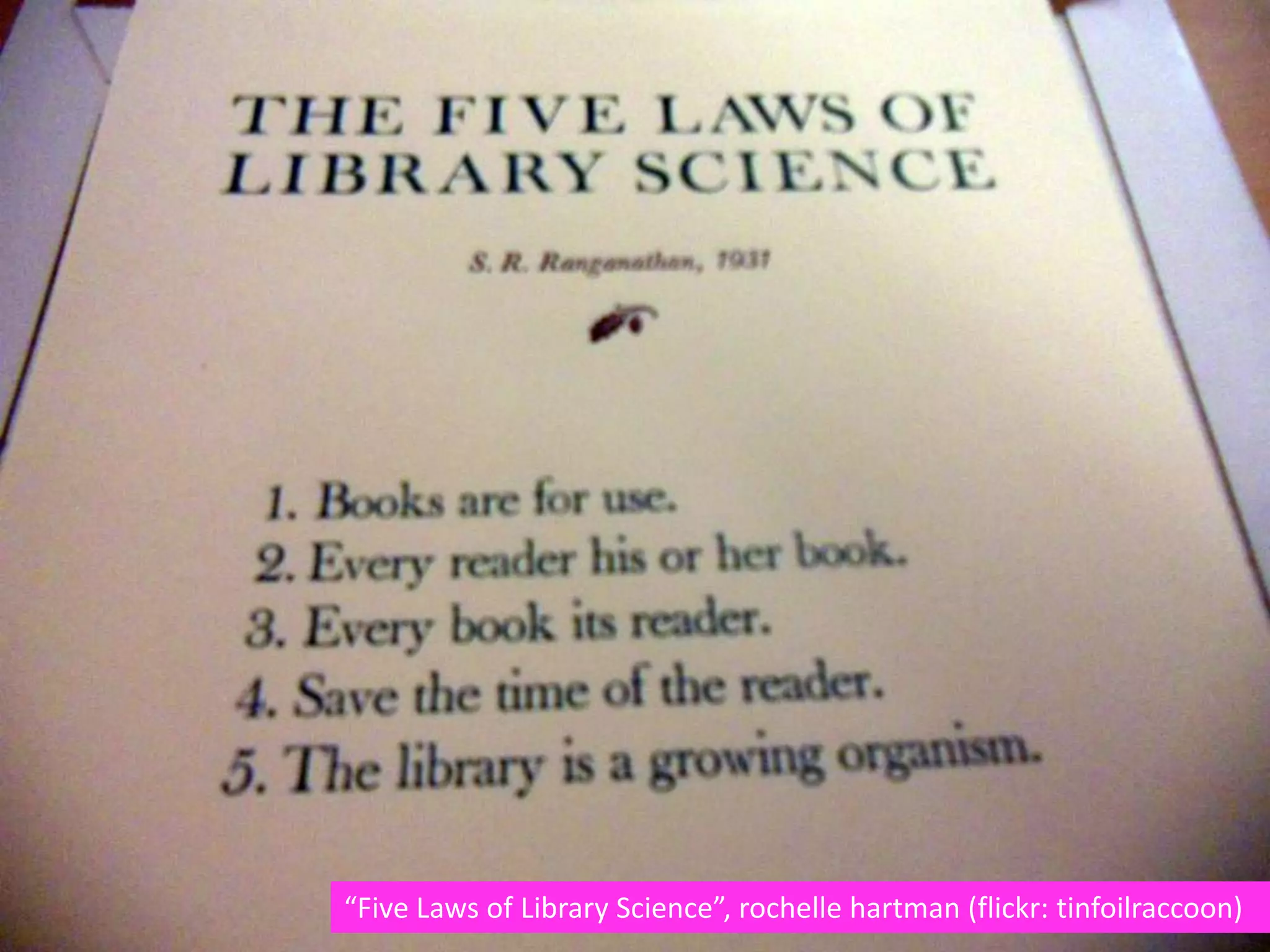“Five Laws of Library Science”, rochelle hartman (flickr: tinfoilraccoon)
 