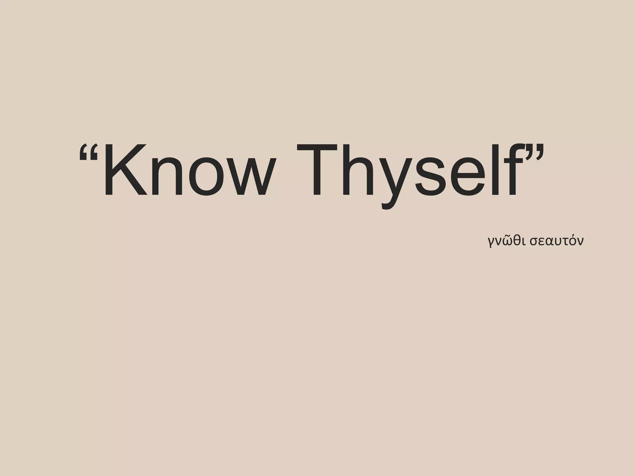 “Know Thyself”
γνῶθι σεαυτόν
 