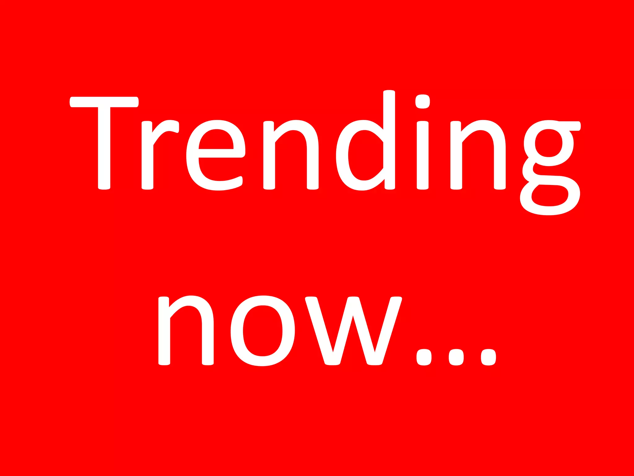 Trending
now…
 