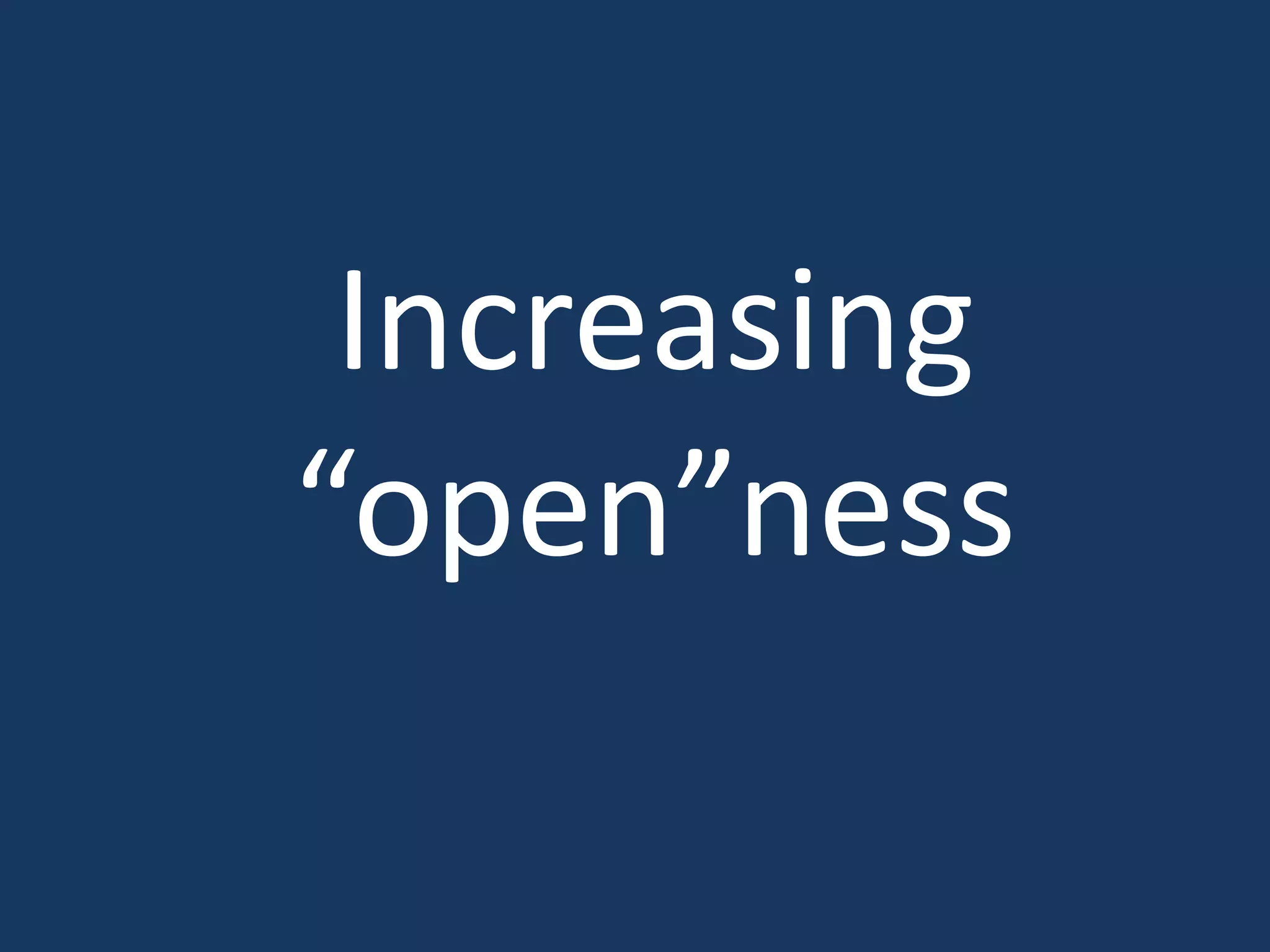 Increasing
“open”ness
 