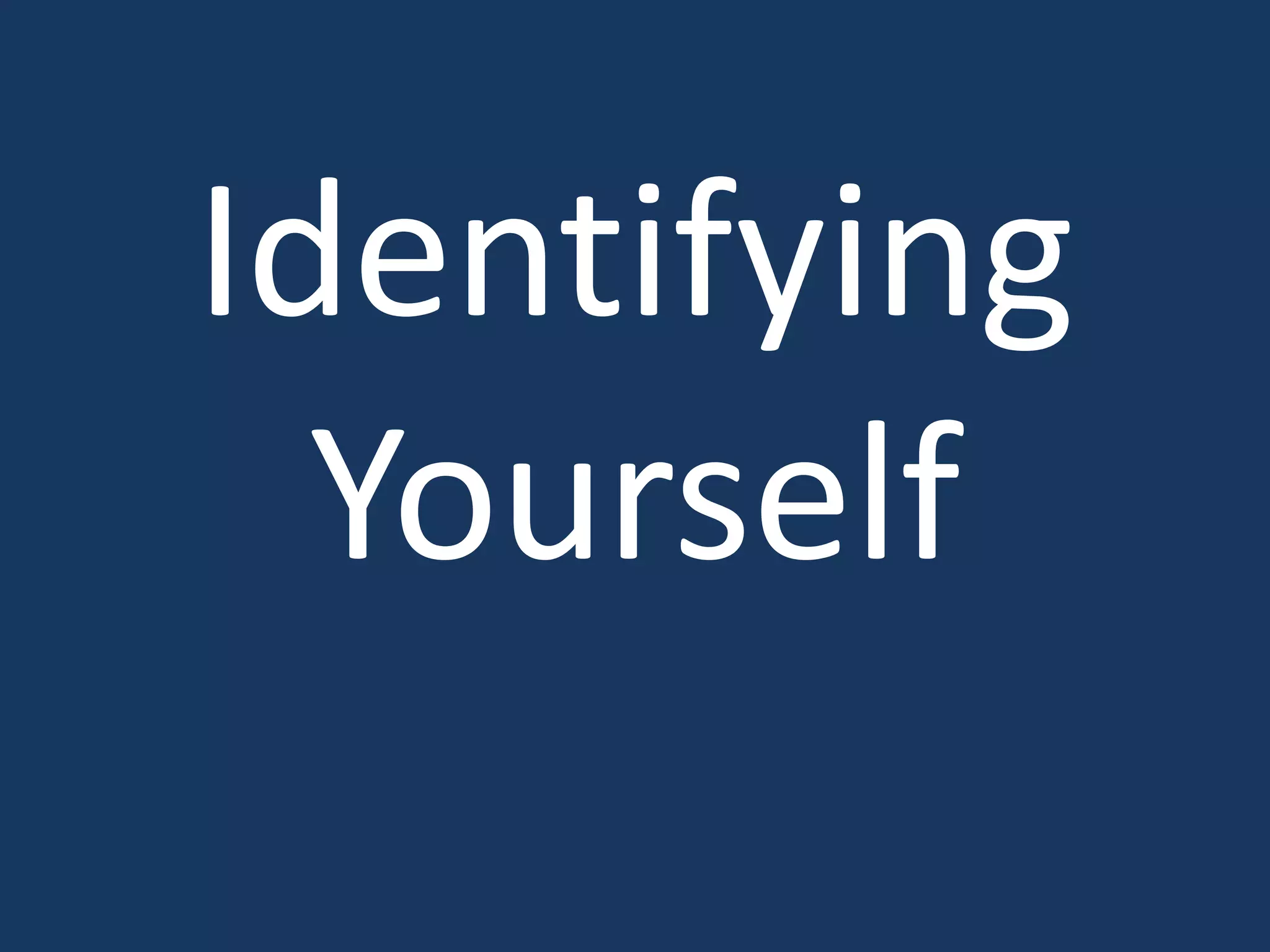 Identifying
Yourself
 