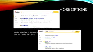 MORE OPTIONS
Yandex searches for synonyms
Turn this off with the ! mark
 