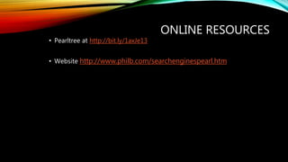 ONLINE RESOURCES
• Pearltree at http://bit.ly/1axJe13
• Website http://www.philb.com/searchenginespearl.htm
 