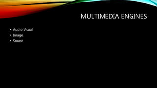 MULTIMEDIA ENGINES
• Audio Visual
• Image
• Sound
 
