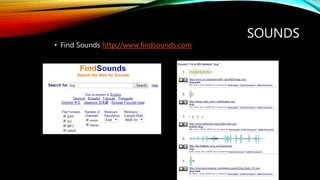 SOUNDS
• Find Sounds http://www.findsounds.com
 