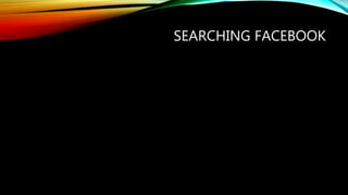 SEARCHING FACEBOOK
 