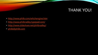 THANK YOU!
• http://www.philb.com/whichengine.htm
• http://www.philbradley.typepad.com/
• http://www.slideshare.net/philbradley/
• philb@philb.com
 