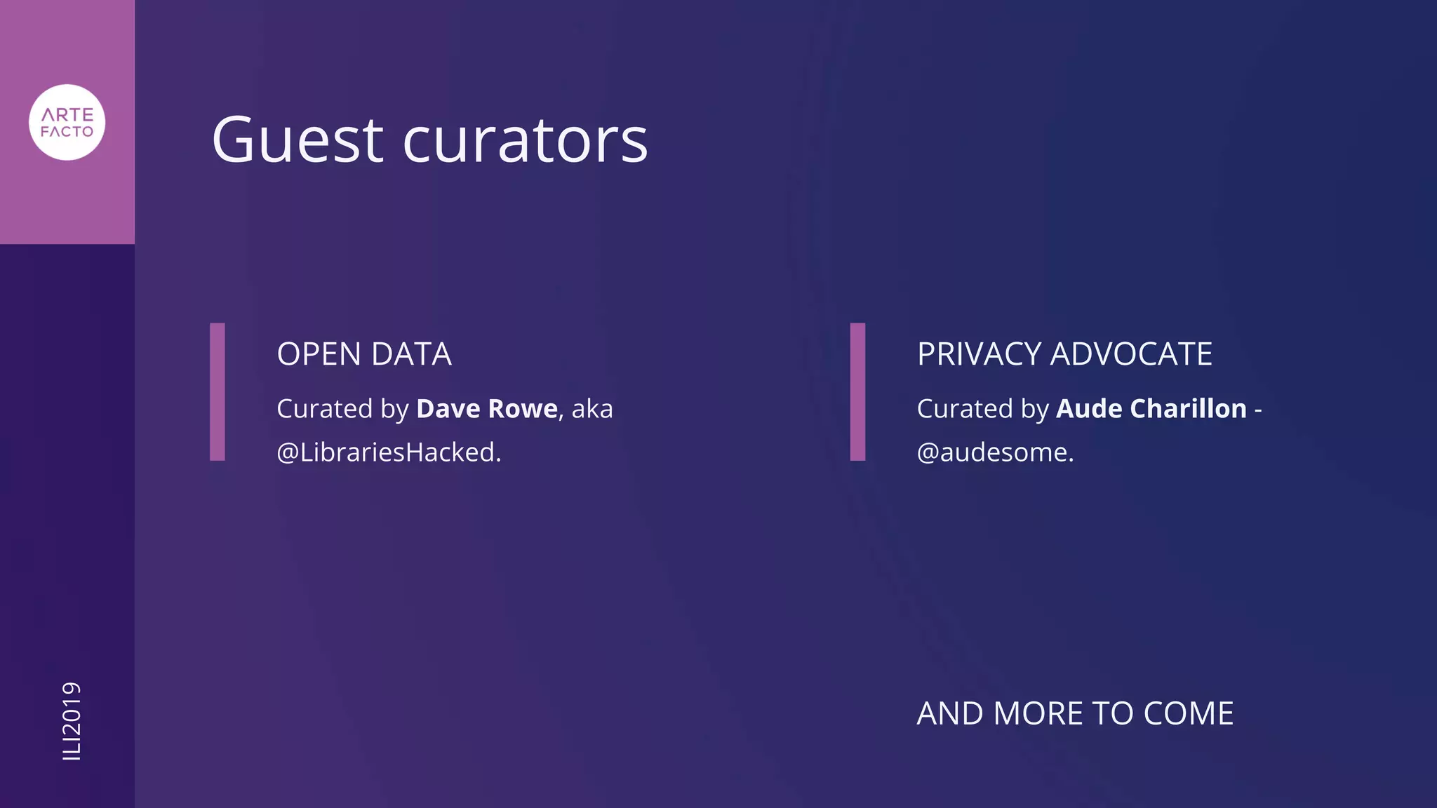 Guest curators
OPEN DATA
Curated by Dave Rowe, aka
@LibrariesHacked.
PRIVACY ADVOCATE
Curated by Aude Charillon -
@audesome.
AND MORE TO COME
ILI2019
 