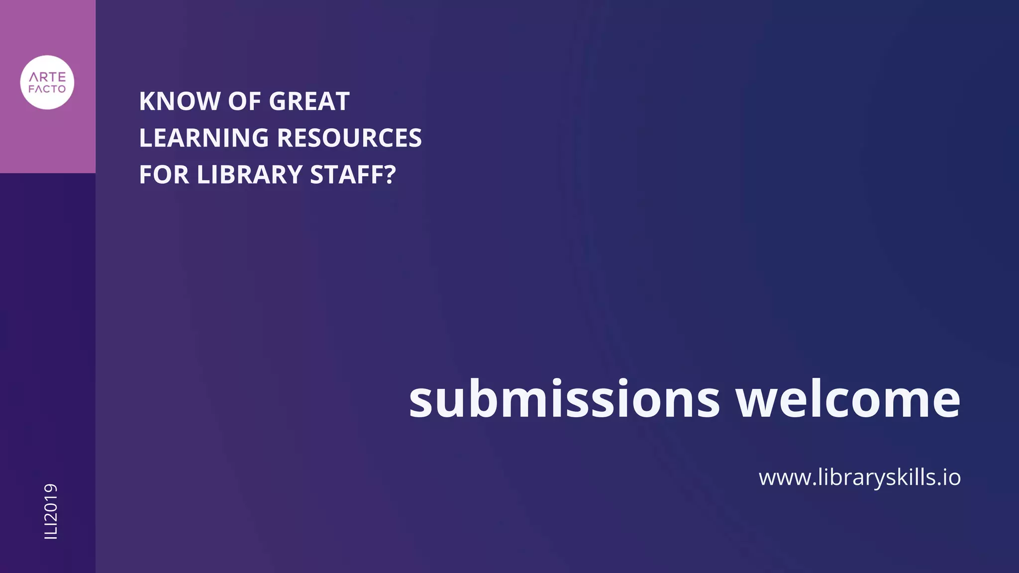 KNOW OF GREAT
LEARNING RESOURCES
FOR LIBRARY STAFF?
submissions welcome
www.libraryskills.io
ILI2019
 
